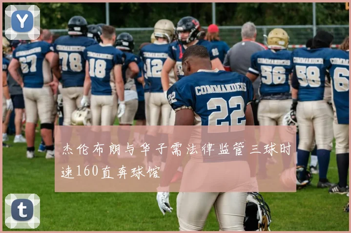 杰伦布朗与华子需法律监管三球时速160直奔球馆